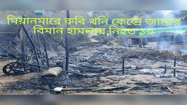 মিয়ানমারে রুবি খনি কেন্দ্রে জান্তার বিমান হামলায় নিহত ১৩
