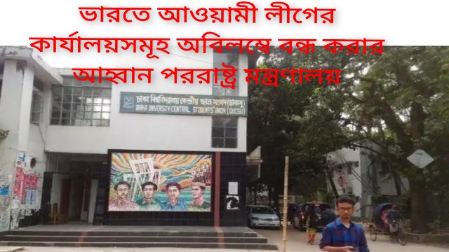ভারতে আওয়ামী লীগের কার্যালয়সমূহ অবিলম্বে বন্ধ করার আহ্বান পররাষ্ট্র মন্ত্রণালয়
